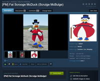 Garry's Mod > Workshop > Toby Fox's Workshop [PM] Fat Scrooge McDuck (Scrulge McBulge) Not enough ratings Description Discussions o Comments 10 Change Notes Q 3 Award Favorited Share Add to Collection Item Stats Content Type: Addon Addon Type: Model Addon Tags: Cartoon, Fun, Roleplay File Size 214.461 KB Posted Oct 5, 2024 @ 8:58pm Updated Apr 5, 2025 @ 5:33pm 5 Change Notes (view) OWNER CONTROLS Subscribe to download ✓ Subscribed [PM] Fat Scrooge McDuck (Scrulge McBulge) Edit title & description Add/edit images & videos