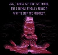 JAX, I KNOW WE DON'T GET ALONG, BUT I THINK I FINALLY FOUND A WAY TO STOP THE PROPHECY.