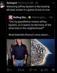 Schmutz @Schmutz_8R - 4h Molesting Jeffrey Epstein is like beating Michael Jordan in a game of one on one. R Rolling Sto... @RollingSto.... 11h "Did my grandfather m----- Jeffrey Epstein, as it seems he did many of the other kids in the neighborhood?" Read Gabrielle Glancy's story about... 5 1760 1.3K ill 35K