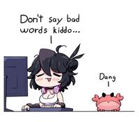 Don't say bad words kiddo... Dang