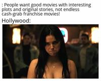 People want good movies with interesting plots and original stories, not endless cash-grab franchise movies! Hollywood: