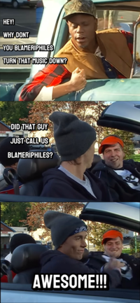 HEY! WHY DONT YOU BLAMERIPHILES TURN THAT MUSIC DOWN? WASH WASH DID THAT GUY JUST CALL US BLAMERIPHILES? AWESOME!!!