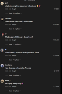 glori who is keeping this restaurant in business 2025-4-8 Reply View 50 replies ✓ kairound2 Finally some traditional Chinese food 2025-4-8 Reply View 26 replies ✓ JV What region of China are these from? 2025-4-8 Reply View 72 replies ✓ God forbid a Chinese scottish girl catch a vibe 2025-4-9 Reply View 9 replies v Cloud.png ♥33K 13.9K 16.9K 4974 How dare you out America America 2211 2025-4-8 Reply View 3 replies ✓ indigo_1 You frying everything → 2025-4-8 Reply View 8 replies ✓ ♥3973