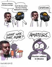 We have a lifespan of 15 hours average! Yea?! We die within the hour of being deployed on average! WHAT WAS THAT, PUNK? AMATEURS. AMATEURS. OWLTURD.COM imgflip.com Russian soldiers In Ukraine