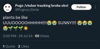 Pugo /vtuber tracking broke obvi @Pugnus Simia plants be like UUUOOOOOHHHHH!!!! SUNNY!!!! 3:00 PM - 26 Jul 24 66 Views 1 Quote 2 Likes Follow