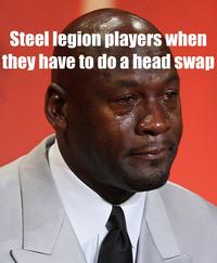 Steel legion players when they have to do a head swap