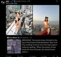 gigi . @polar_fawn 21h this is her btw FOX NEW Fox News 0:35 @FoxNews. 1d BREAKING: Two people have climbed to the top of the Empire State Building in New York City, holding a banner from the skyscraper's antenna reading, "When the power of love beats the love of power, the world knows peace.!.. 440 1.3K 60.8K 7.6M