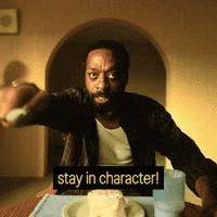 stay in character!