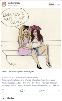 plasticmonday Jan 25, 2014 LANA, HOW I HATE THOSE GUYS 鎮 HOLLYWOO Marina Follow ... credits @marinanogueira on instagram #lana del rey #marina and the diamonds #this is what makes us girls #lyrics #lana how i hate those guys #this is honestly perfect #im #so #in #love #perfect #hipster #drawing #art #lana #marina #marina diamandis #s... See all × 43 notes 14 29