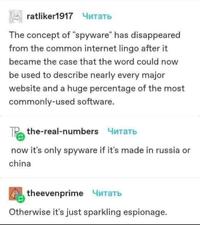 14 ratliker1917 Читать The concept of "spyware" has disappeared from the common internet lingo after it became the case that the word could now be used to describe nearly every major website and a huge percentage of the most commonly-used software. The the-real-numbers читать now it's only spyware if it's made in russia or china theevenprime Читать Otherwise it's just sparkling espionage.