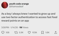 youth code orange @thamosdeaf As a boy I always knew I wanted to grow up and use two factor authentication to access fast food reward points on an app 3:58 PM 1/14/26 • 1M Views 106 175.9K 103K 1.6K <]