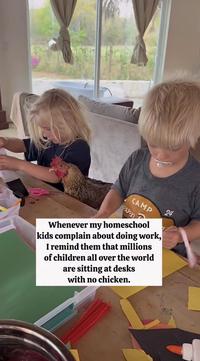 CAMP even Whenever my homeschool kids complain about doing work, I remind them that millions of children all over the world are sitting at desks with no chicken. 24