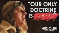 "OUR ONLY DOCTRINE IS LARP MUSSOLINI SON OF THE CENTURY