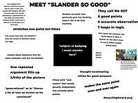 low hanging fruit: obvious criticism everyone agrees with so that even people who disagree will give You some approval, usually debunking a stupid Defense of the thing two universally disliked people made back in 2016 so its techincally not a strawman MEET "SLANDER SO GOOD" stretches one point ten times One sneak that tells You EXACTLY why the author is butthurt about the topic remark about defensive fans for when someone calls out the b------- Random ass point that geniuenly gets You thinking what it has to do with anything *subject of bullying I mean slander here* They call Me 007 O good points O accurate observation 7 leaps in logic falls apart the moment You think about it (this is twitter so You don't have to worry about people doing that) REPEAT REPEAT REPEAT One repeated argument fills up 3/4ths of the picture "generational" as in "theres a lot of text on screen so im convinced" Filled with "sick roasts" that would greatly compliment any actually good points thought terminating cliche for good measure makes the same point over and over again Top quote is this picture from a fan who's probably scared debunking the claims will make Him look defensive (also thinking is hard) Recycling Award.png