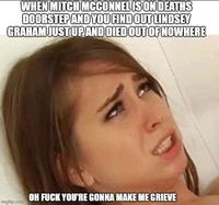 WHEN MITCH MCCONNEL IS ON DEATHS DOORSTEP AND YOU FIND OUT LINDSEY GRAHAM JUST UP AND DIED OUT OF NOWHERE imgflip.com OH F--- YOU'RE GONNA MAKE ME GRIEVE