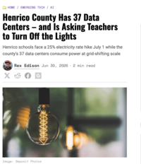 HOME / EMERGING TECH / AI Henrico County Has 37 Data Centers - and Is Asking Teachers to Turn Off the Lights Henrico schools face a 25% electricity rate hike July 1 while the county's 37 data centers consume power at grid-shifting scale X Rex Edison Jun 30, 2026 2 min read Image: Deposit Photos