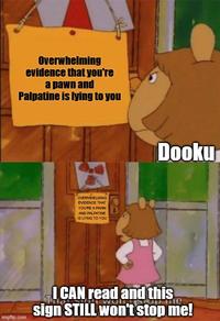 Overwhelming evidence that you're a pawn and Palpatine is lying to you OVERWHELMING EVIDENCE THAT YOU'RE A PAWIN AND PALPATINE IS LYING TO YOU Dooku imgflip.com I CAN read and this THO me sign STILL won't stop me!