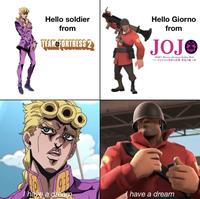 Hello soldier from TEAM FORTRESS 2 Hello Giorno from JOJO JOJO's Bizarre Adventure Golden Wind. ジョジョの奇妙な冒険 黄金の風 933 I have a dream have a dream