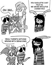 OH JAX.. YOU SHOULD'VE JUST TOLD US. WE NEVER WOULD'VE JUDGED YOU! YEAH, THERE'S NOTHING WRONG WITH BEING EMO. Nod Nod