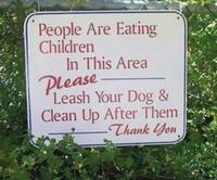 People Are Eating Children In This Area Please Leash Your Dog & Clean Up After Them Thank You