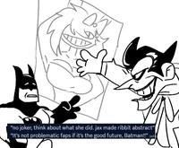 "no joker, think about what she did. jax made ribbit abstract" "It's not problematic faps if it's the good future, Batman!!” (edi)