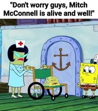 "Don't worry guys, Mitch McConnell is alive and well!" a e +