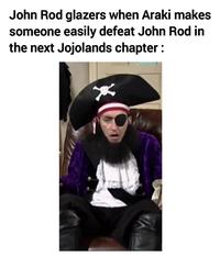 John Rod glazers when Araki makes someone easily defeat John Rod in the next Jojolands chapter :