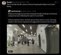 Boogie @boogietothemax - 14h This is the like the IRL version of those Psychopath battles from Dead Rising ripx4nutmeg @ripx4nutmeg - Jul 18 Bodycam footage has just been released of police visiting an American campus last year following the report of a car theft. Unfortunately for them, the first person they meet is a cross-dressing student, who throws repeated and aggressive tantrums over his gend... 2025-02-05 17:11:02 -0500 AXON BODY 3 X60A8615D 51 8:31