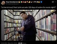 Tony Sneedprano @TonySneedprano "is that ok tony? that i pick out salo: 120 days of sodom for movie night?" 9:09 PM May 30, 2026 42.2K Views SUR EUROPA EUROPA