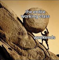 the entire working class weekends
