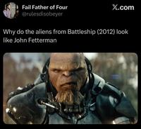 Fail Father of Four @rulesdisobeyer X.com Why do the aliens from Battleship (2012) look like John Fetterman