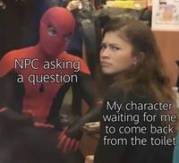 Next time, leave the dinner table and think about your character | /r/dankmemes NPC asking a question My character waiting for me to come back from the toilet