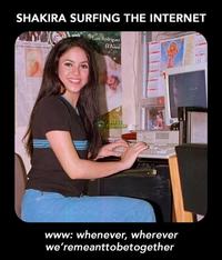 SHAKIRA SURFING THE INTERNET JoLuis Rodriguez El P GEEK CULTORE www: whenever, wherever we'remeanttobetogether