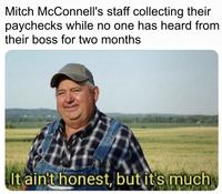 Mitch McConnell's staff collecting their paychecks while no one has heard from their boss for two months It ain't honest, but it's much