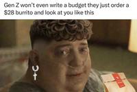 Gen Z won't even write a budget they just order a $28 burrito and look at you like this 0+