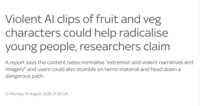 Violent Al clips of fruit and veg characters could help radicalise young people, researchers claim A report says the content helps normalise "extremist and violent narratives and imagery" and users could also stumble on terror material and head down a dangerous path. Monday 10 August 2026 21:20, UK
