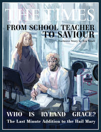THE TIMES FROM SCHOOL TEACHER TO SAVIOUR Exclusive Story by Eva Stratt WHO IS RYLAND GRACE? The Last Minute Addition to the Hail Mary