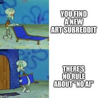 imgflip.com YOU FIND A NEW ART SUBREDDIT THERE'S NO RULE ABOUT "NO AI"