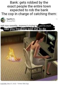 Bank: gets robbed by the exact people the entire town expected to rob the bank The cop in charge of catching them: SageMerric @LucasPSI3 not now sweetie, mommy's trying to paint the church like you freaking told me to do AidiAMSep 27, 2022 Twitter Web App
