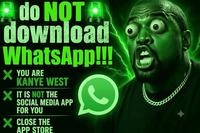 do NOT download WhatsApp!!! × YOU ARE KANYE WEST × IT IS NOT THE SOCIAL MEDIA APP FOR YOU X CLOSE THE APP STORE