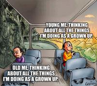 YOUNG ME, THINKING ABOUT ALL THE THINGS I'M DOING AS A GROWN UP. OLD ME, THINKING ABOUT ALL THE THINGS I'M DOING AS A GROWN UP. GENIO imgflip.com