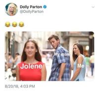 Dolly Parton @Dolly Parton Jolene My man 8/20/18, 4:03 PM Me