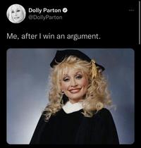 Dolly Parton ✪ @Dolly Parton Me, after I win an argument.