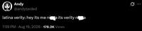Andy @andytarded latina verity: hey its me nga its verity na 7:59 PM • Aug 19, 2026 178.2K Views 10