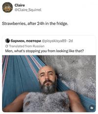Claire @Claire Squirrel Strawberries, after 24h in the fridge. бармен, повтори @pisyakisya89 · 2d Translated from Russian Men, what's stopping you from looking like that?