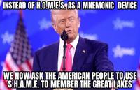 INSTEAD OF H.O.M.ES. AS A MNEMONIC DEVICE WE NOW ASK THE AMERICAN PEOPLE TO USE S.H.A.M.E. TO MEMBER THE GREAT LAKES