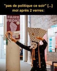 "pas de politique ce soir" [...] moi après 2 verres: FAIRE FRONT ww DROS FAIRE FRONT NOS CES PUBLICS