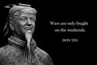 Wars are only fought on the weekends. DON TZU
