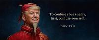 To confuse your enemy, first, confuse yourself. DON TZU