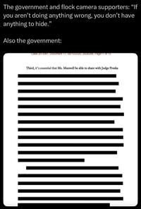 The government and flock camera supporters: “If you aren't doing anything wrong, you don't have anything to hide." Also the government: Case 20-3061, Document 17, 09/10/2020, 2928288, Page11 of 15 Third, it's essential that Ms. Maxwell be able to share with Judge Preska
